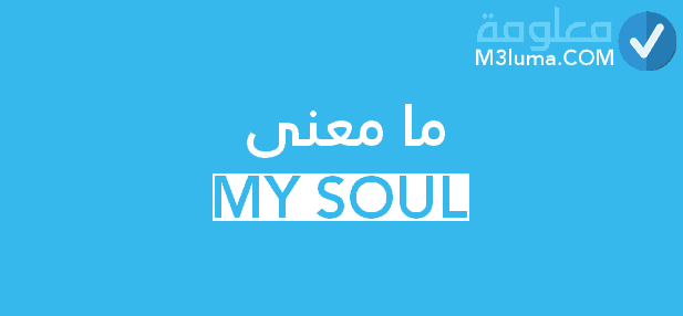معنى كلمة My Soul بالعربي ومتى تقال
